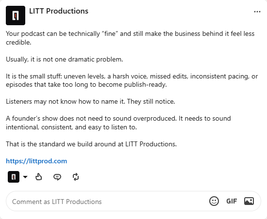 A LinkedIn post from LITT Productions: a podcast can be technically fine and still make the business behind it feel less credible — usually not one dramatic problem, but the small stuff, uneven levels, a harsh voice, missed edits, inconsistent pacing. A founder's show does not need to sound overproduced. It needs to sound intentional, consistent, and easy to listen to.